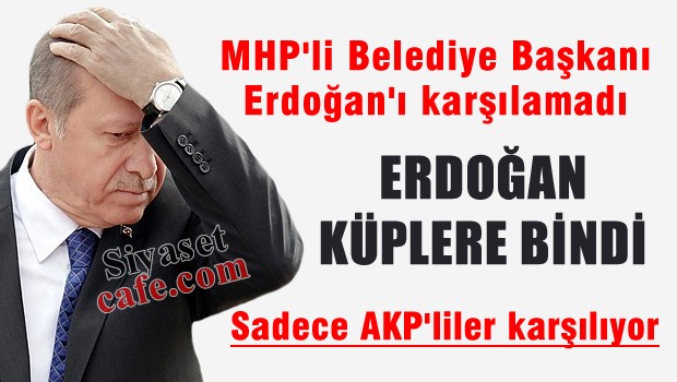 MHP'li başkan Erdoğan'ı karşılamadı, Erdoğan küplere bindi