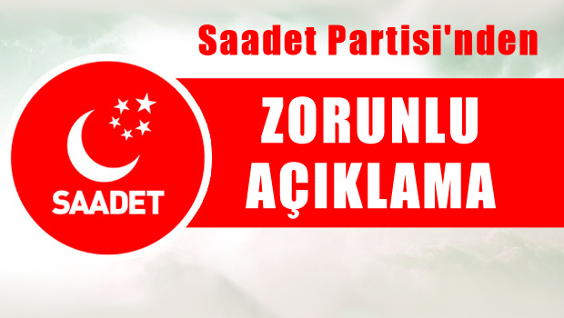 Saadet Partisi'nden zorunlu açıklama!