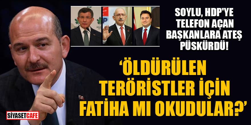 Soylu, HDP'ye 'geçmiş olsun' telefonu açan genel başkanlara ateş püskürdü!