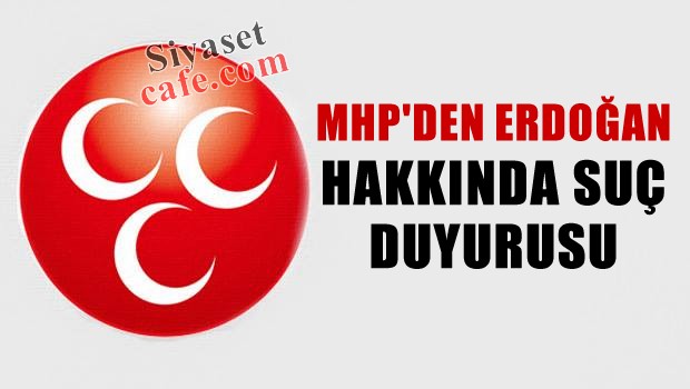 MHP'den Erdoğan hakkında suç duyurusu