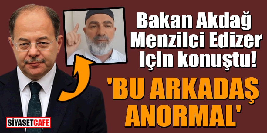 Bakan Akdağ, Menzilci Edizer için konuştu: 'Bu arkadaş anormal'