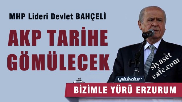 Bahçeli 'AKP Tarihe gömülecek'
