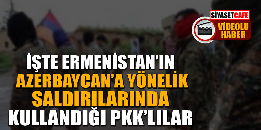 İşte Ermenistan'ın Azerbaycan'a yönelik saldırılarında kullandığı PKK'lılar