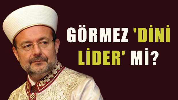 Görmez 'Dini Lider' mi?
