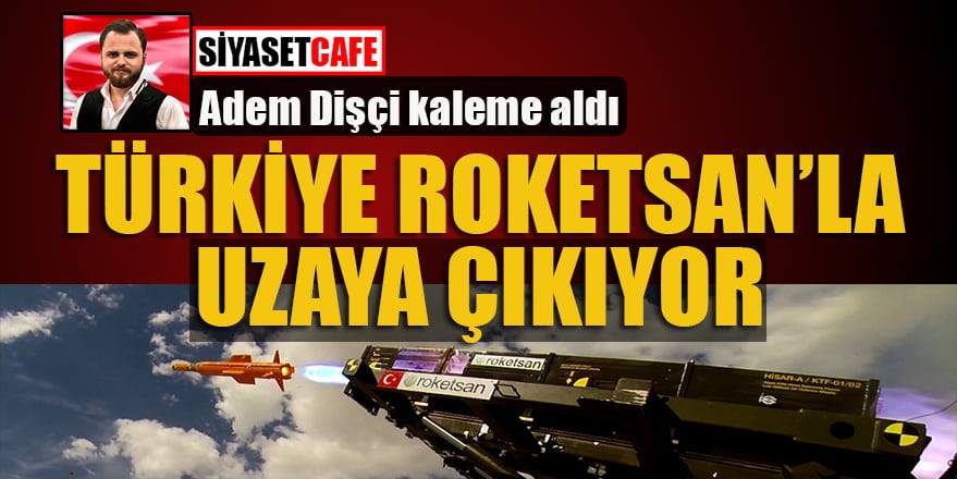 Adem Dişçi: Türkiye ROKETSAN'LA uzaya çıkıyor