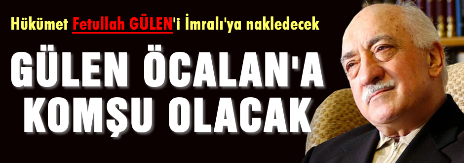 Gülen Öcalan'a komşu olacak