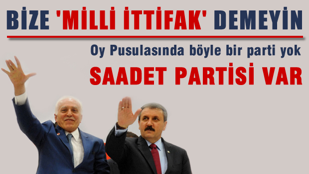 Saadet Partisi: Bize 'Milli İttifak' demeyin