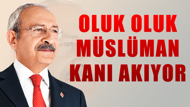 Kılıçdaroğlu: Müslüman kanı akıyor