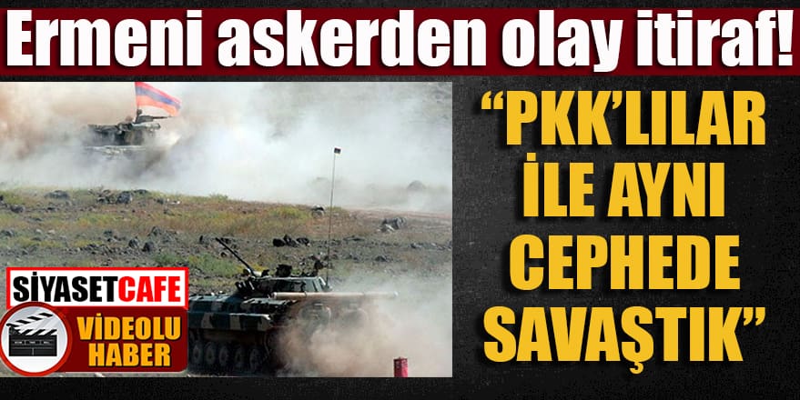 Ermeni askerden olay itiraf: “PKK’lılarla birlikte savaştık”