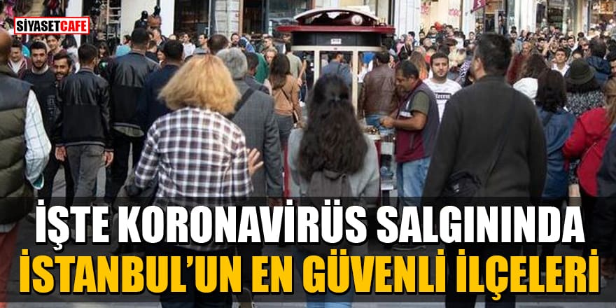 İşte koronavirüs salgınında İstanbul’un en güvenli ilçeleri