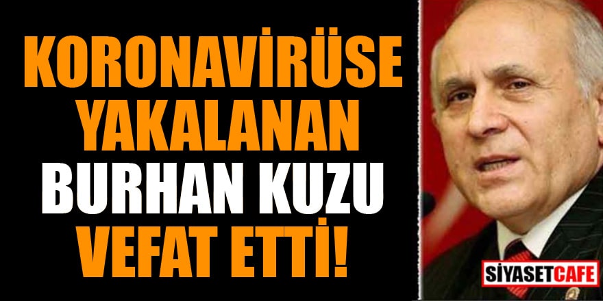 Koronavirüse yakalanan AK Parti'li eski vekil Burhan Kuzu vefat etti