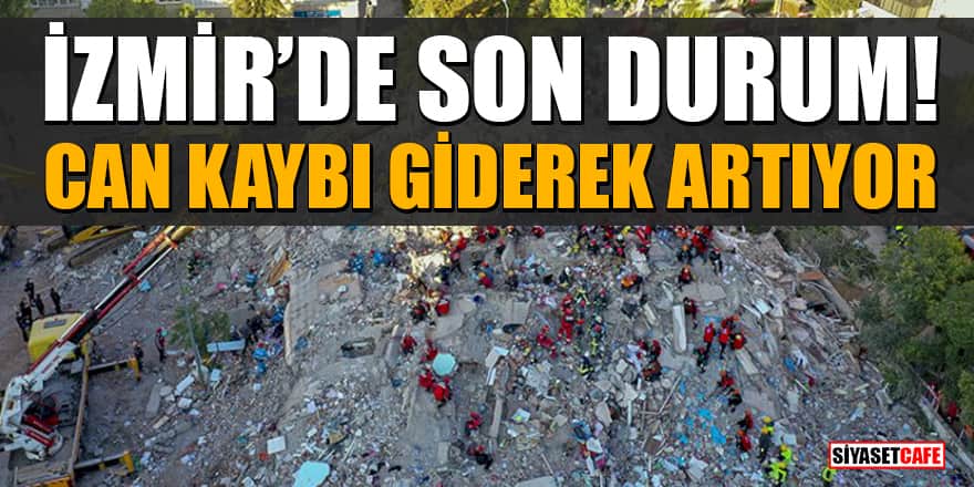 İzmir'de son durum! Can kaybı giderek artıyor