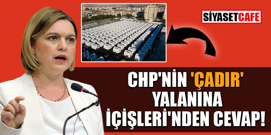 CHP'nin 'çadır' yalanına İçişleri'nden cevap!
