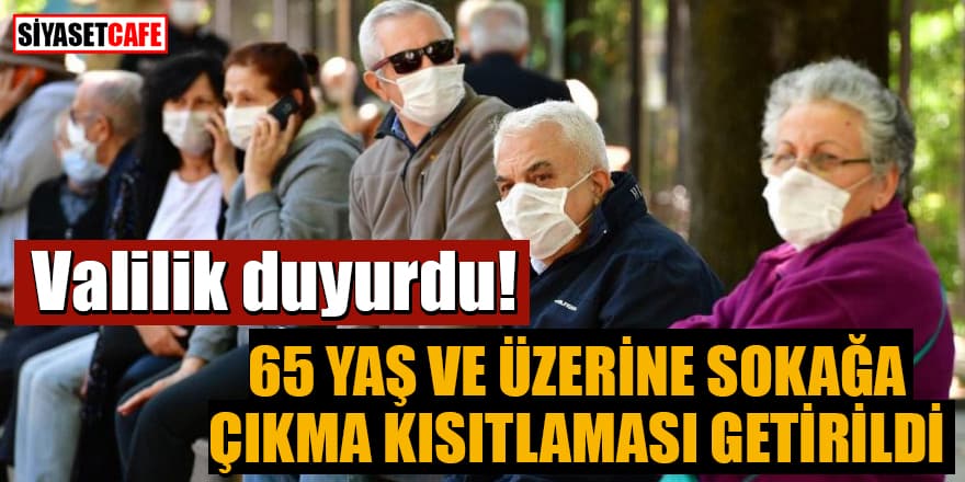 Valilik duyurdu! Bursa'da 65 yaş ve üzeri vatandaşlara sokağa çıkma kısıtlaması getirildi