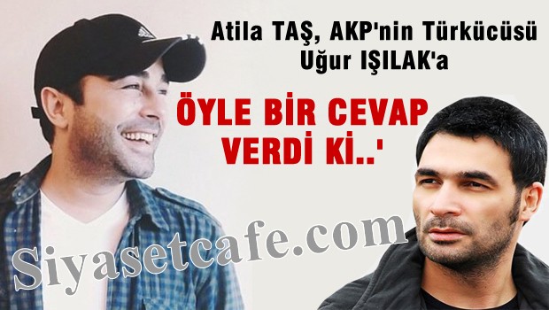 Atilla Taş ve Uğur Işılak'a anlamlı cevap