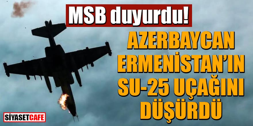 MSB duyurdu! Azerbaycan, Ermenistan'ın SU-25 uçağını düşürdü