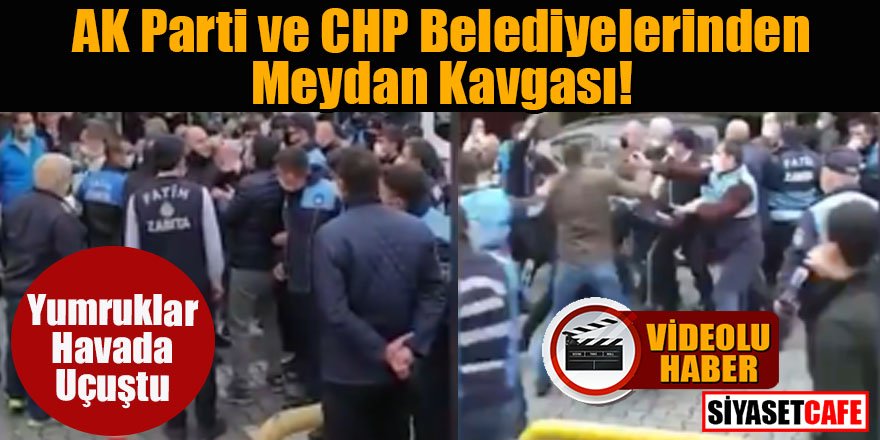 AK Parti ve CHP belediyelerinden meydan kavgası! Yumruklar havada uçuştu