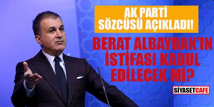 AK Parti sözcüsü Ömer Çelik açıkladı! Berat Albayrak'ın istifası kabul edilecek mi?