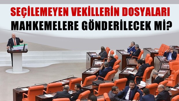 Milletvekili seçilemeyenlerin dosyaları yargıya gönderilecek