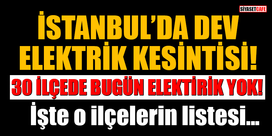 İstanbul'da 30 İlçede elektrik kesintisi olacak! İşte 14 Kasım 2020 elektrik kesintisi olacak ilçeler