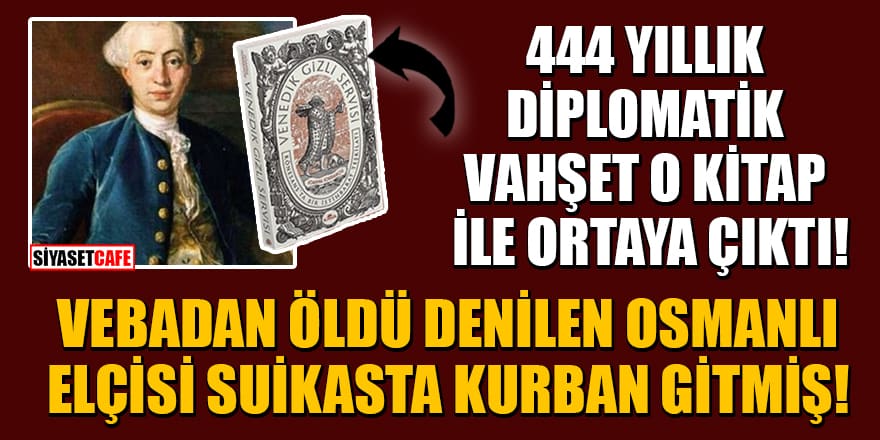 444 yıllık diplomatik vahşet o kitap ile ortaya çıktı! Vebadan öldü denilen Osmanlı elçisi suikasta kurban gitmiş