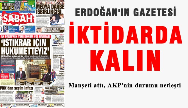 Erdoğan'ın Gazetesi 'HÜKÜMETTE KALMALIYIZ' Manşeti attı