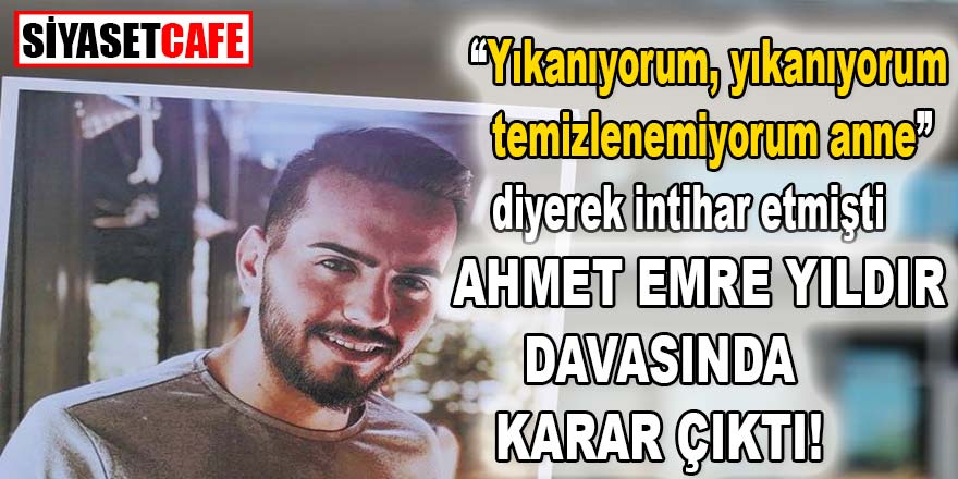 "Yıkanıyorum yıkanıyorum temizlenemiyorum anne" diyerek intihar eden Ahmet Emre Yıldır'ın davasında karar çıktı