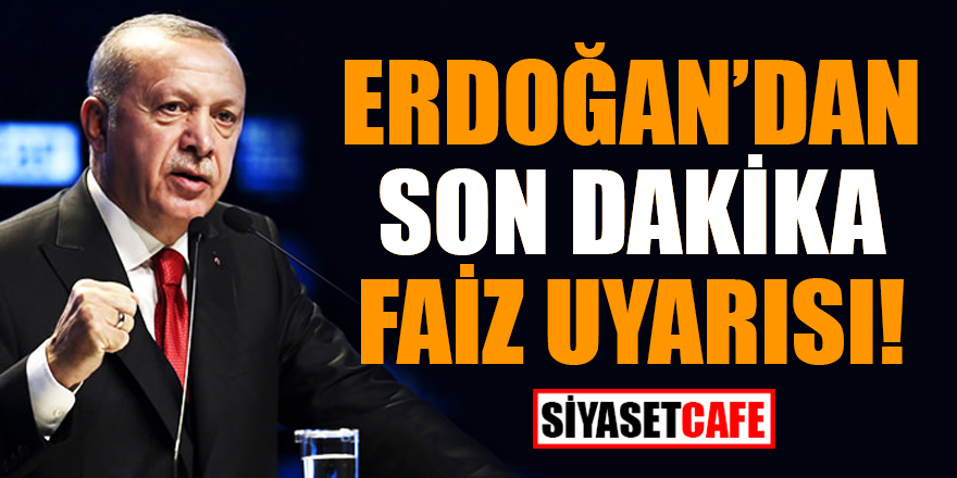 Erdoğan'dan son dakika faiz uyarısı!