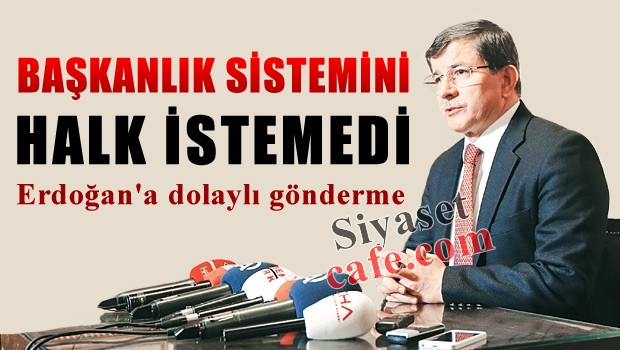 Davutoğlu 'Başkanlık Sistemini' halk istemedi