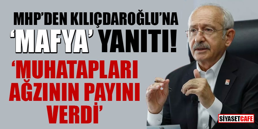 MHP'den Kılıçdaroğlu'na 'mafya' yanıtı: Muhatapları ağzının payını verdi