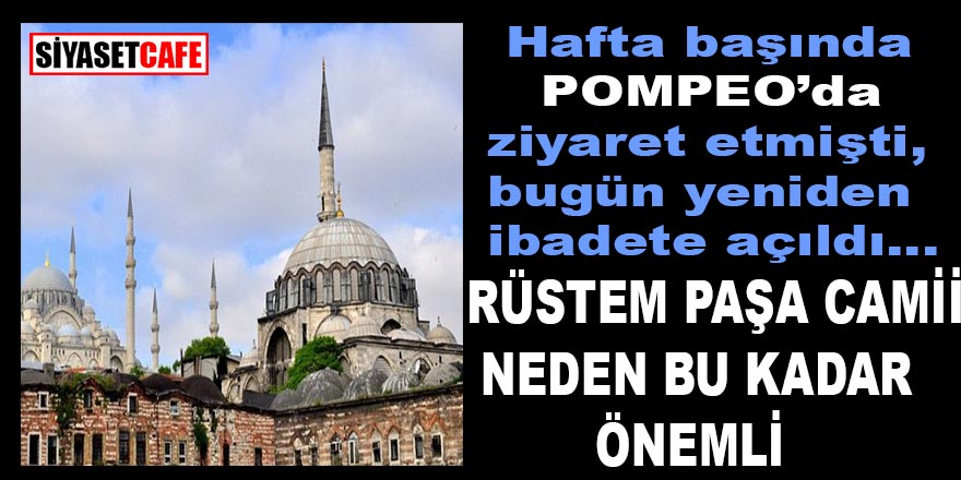 Hafta başında Pompeo’nun da ziyaret ettiği tarihi Rüstem Paşa Camii bugün ibadete açıldı