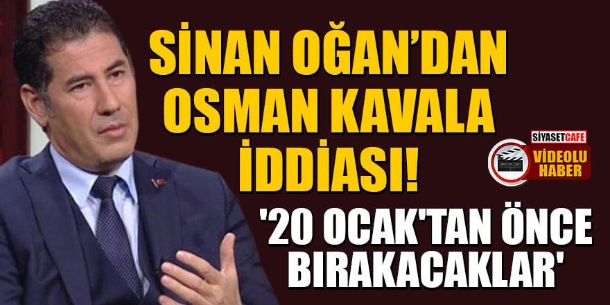 Sinan Oğan'dan Osman Kavala iddiası! '20 Ocak'tan önce bırakacaklar'