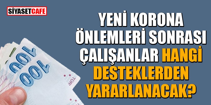 Yeni korona önlemleri sonrası çalışanlar hangi desteklerden yararlanacak?