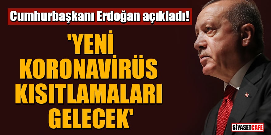 Cumhurbaşkanı Erdoğan açıkladı! 'Yeni koronavirüs kısıtlamaları gelecek'