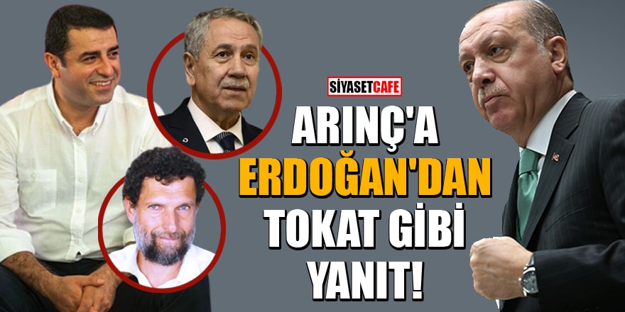 Arınç'ın 'Demirtaş ve Kavala' açıklamasına Erdoğan'dan tokat gibi yanıt!
