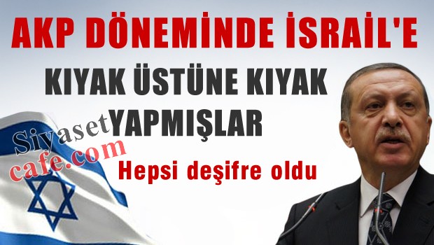 AKP döneminde kamu kuruluşları İsrail'e böyle peşkeş çekildi!