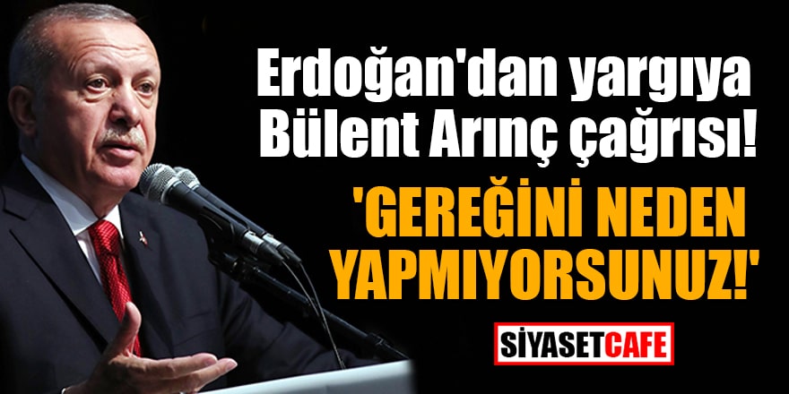 Erdoğan'dan yargıya Bülent Arınç çağrısı! 'Gereğini neden yapmıyorsunuz'
