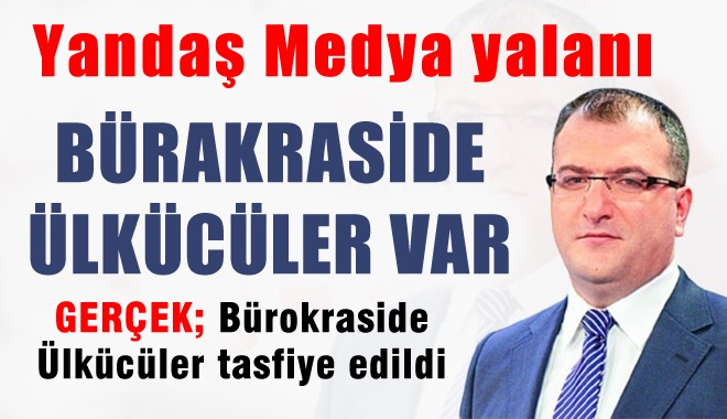 Yandaş Medyanın Ülkücü Bürokrat yalanı