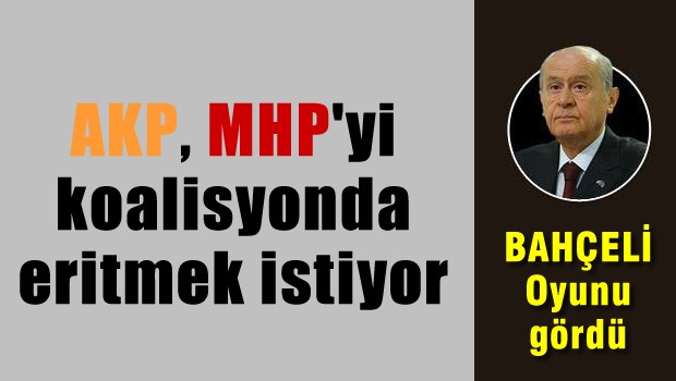 AKP, MHP'yi koalisyonda eritmek istiyor