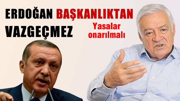 'Erdoğan Başkanlıktan vazgeçmez, Yasalar onarılmalı'
