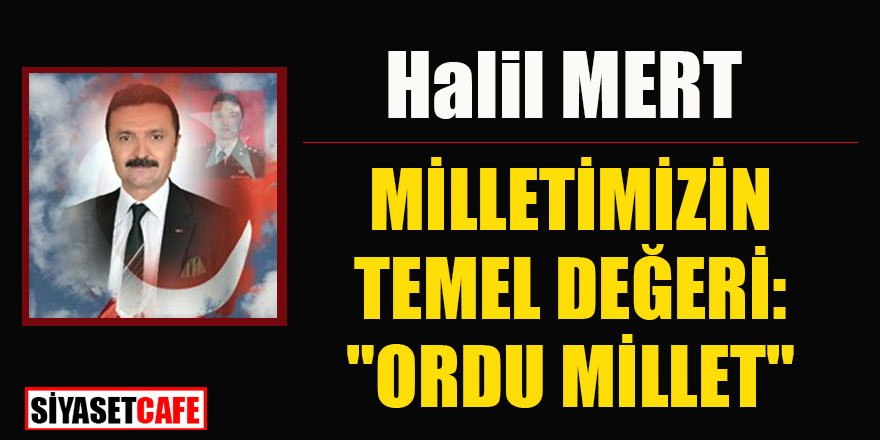 Halil MERT yazdı: MİLLETİMİZİN TEMEL DEĞERİ: "ORDU MİLLET"