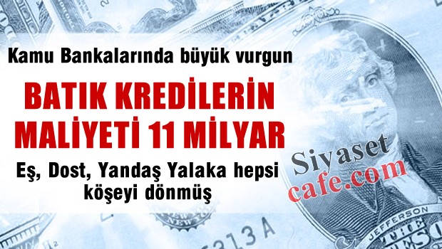 Kamu Bankaları 11 Milyar lira krediyi batırdı