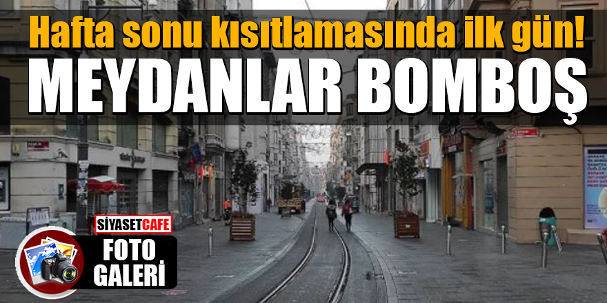 Hafta sonu kısıtlamasında ilk gün! Meydanlar bomboş