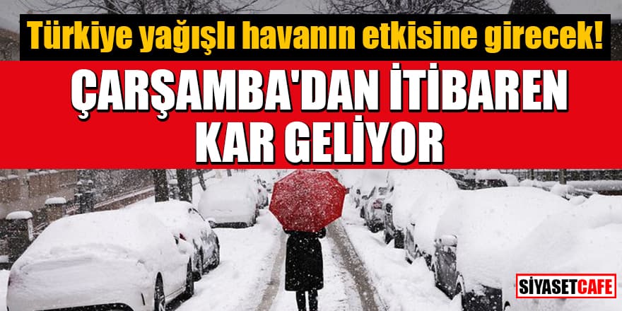 Türkiye yağışlı havanın etkisine girecek! Çarşamba'dan itibaren kar geliyor