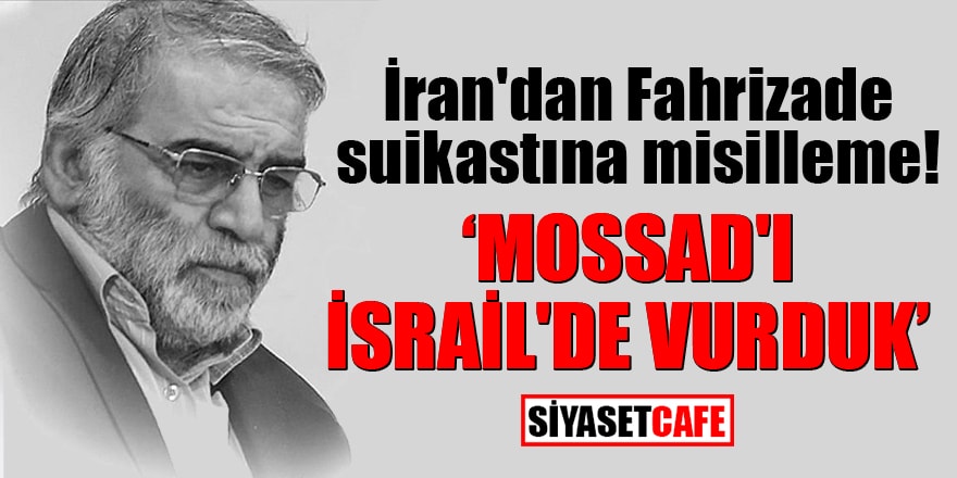 İran'dan Fahrizade suikastına misilleme: MOSSAD'ı İsrail'de vurduk