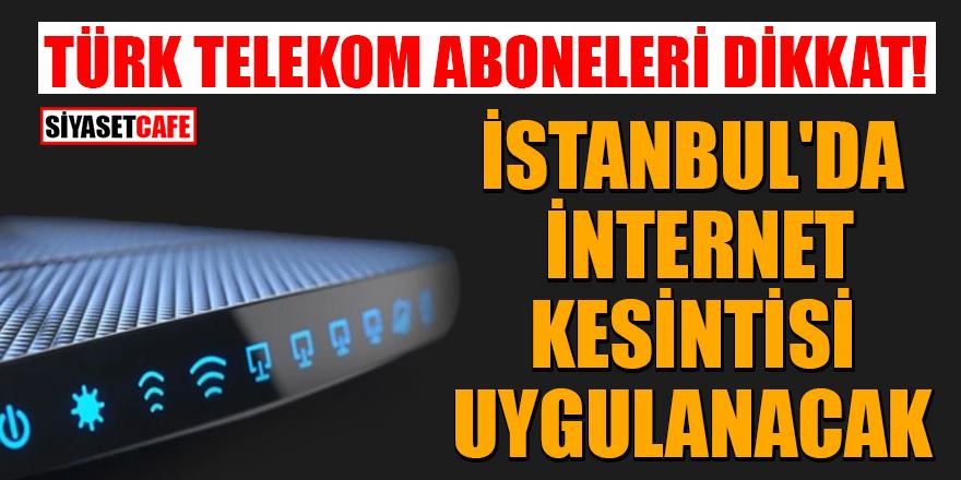 Türk Telekom aboneleri dikkat: İstanbul'da internet kesintisi