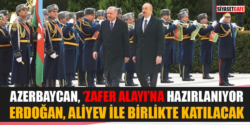 Azerbaycan, 'Zafer Alayı'na hazırlanıyor! Erdoğan, Aliyev ile birlikte katılacak