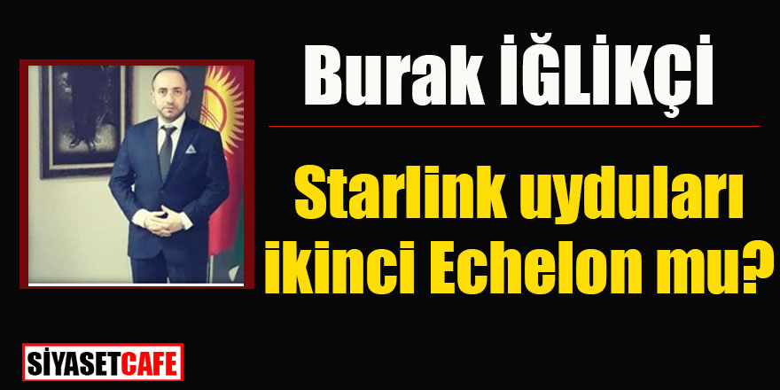 Burak İĞLİKÇİ yazdı: Starlink uyduları ikinci Echelon mu?