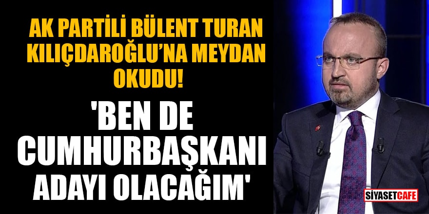 AK Partili Bülent Turan, Kılıçdaroğlu'na meydan okudu! 'Ben de cumhurbaşkanı adayı olacağım'
