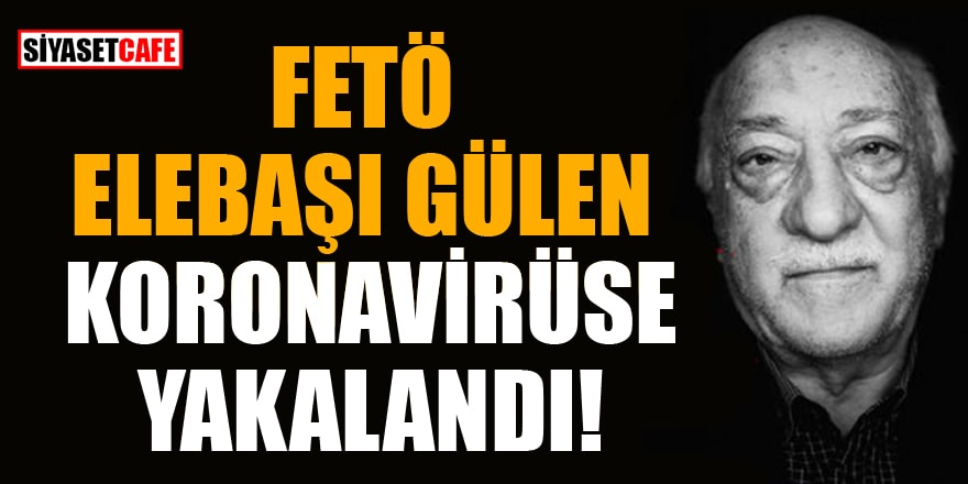 'FETÖ elebaşı Gülen koronavirüse yakalandı' iddiası!